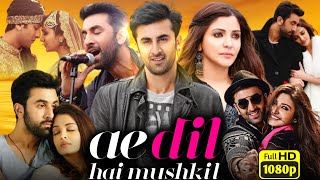 Ae Dil Hai Mushkil Full Movie  Ranbir Kapoor  Anushka Sharma  Aishwarya Rai  Review amp Facts [upl. by Roque]