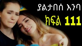 Yaltabese Enba Episode111 ያልታበሰ እንባ ክፍል 111 [upl. by Nahej206]