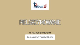 PIELGRZYMOWANIE  bł O Anastazy Pankiewicz  O Natalis Stube OFM [upl. by Abner737]