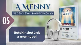 📖 05 Betekinthetünk a mennybe  A MENNY  hangoskönyv Gégény Éva [upl. by Bowie]