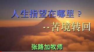 张路加牧师：《人生的指望在哪里？——苦境转回》 [upl. by Mccormick]