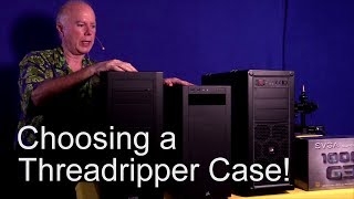 Choosing a Threadripper Case amp Components [upl. by Darbee]