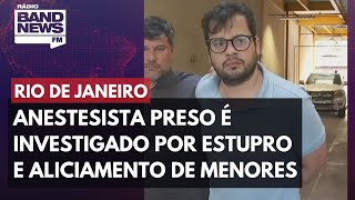 Anestesista preso no Rio é investigado por estupro e aliciamento de menores [upl. by Liartnod]