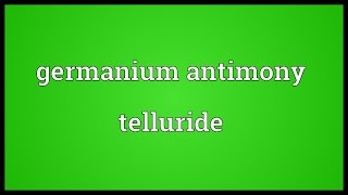 Germanium antimony telluride Meaning [upl. by Bloom318]