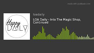 LOA Daily  Into The Magic Shop Continued [upl. by Enylecoj]