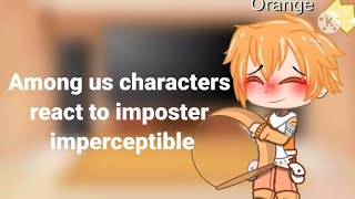 Among us characters react to imposter imperceptible  credits in desc  MY OCS [upl. by Kenay]