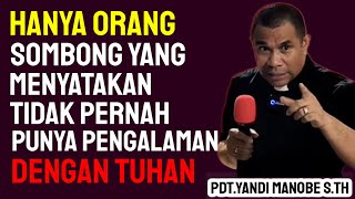 PDTYANDI MANOBE STH  HANYA ORANG SOMBONG YANG MENYATAKN TIDAK PERNH PUNYA PENGALAMN DENGN TUHAN [upl. by Aiyotal]