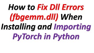 How to Fix Dll Errors \torch\lib\fbgemmdll When Installing and Importing PyTorch in Python [upl. by Elena761]