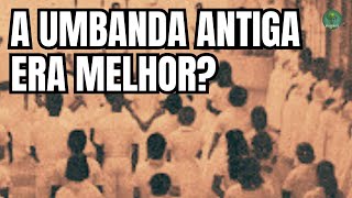 UMBANDA DE ANTIGAMENTE ERA MELHOR QUE A UMBANDA DE HOJE [upl. by Ytima653]