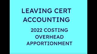 2022 OVERHEAD APPORTIONMENT COSTING  LEAVING CERT ACCOUNTING [upl. by Jere140]