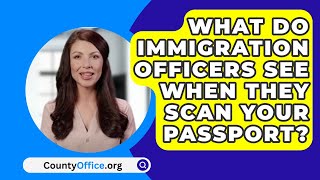 What Do Immigration Officers See When They Scan Your Passport  CountyOfficeorg [upl. by Akeenahs]