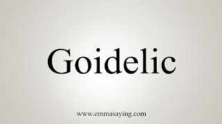 How To Say Goidelic [upl. by Aicened32]