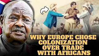 President Museveni REVEALS Why Europe OPTED For Colonialism Over Fair Trade in Africa [upl. by Woll]