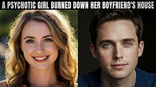 A Psychotic Girl Burned Down Her Boyfriends  True Crime Documentary [upl. by Saxe413]