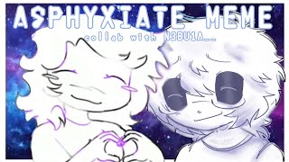 ASPHYXIATE MEME collab w N3bu1a [upl. by Venator652]