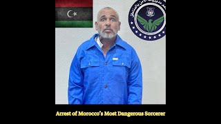 Shocking Arrest of Morocco’s Most Notorious Sorcerer in Libya [upl. by Johnson]