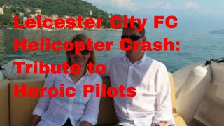 LEICESTER CITY FOOTBALL CLUB HELICOPTER CRASH Tribute to Heroic Pilots [upl. by Warden316]