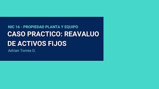 NIC 16 PPE CASO PRÁCTICO DE RE AVALÚO DE ACTIVO FIJO [upl. by Sinai]