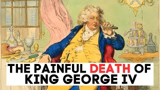 The EXCRUCIATING DEATH of King George IV  The Distasteful Monarch [upl. by Sibell]