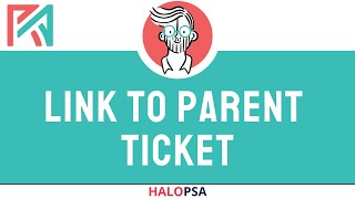 HaloPSA  Link to Parent Ticket [upl. by Aiyn]