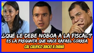 ¿Qué le debe Noboa a Fiscal es la pregunta que hace Rafael Correa Cal califico juicio a Diana [upl. by Statis509]