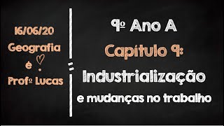 9º Ano A  Capítulo 9 Industrialização e mudanças no trabalho [upl. by Ardiek992]