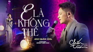 E LÀ KHÔNG THỂ  ANH QUÂN IDOL x ĐÔNG THIÊN ĐỨC  mất 1 ngày để yêu 1 người vậy mất bao lâu để quên [upl. by Boswell]