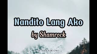 Nandito Lang Ako Lyrics  Shamrock [upl. by Lanfri179]