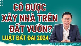 Theo Luật đất đai 2024 có được xây nhà trên đất vườn [upl. by Allecnirp638]