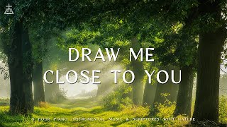 Draw Me Close to You  Instrumental Worship amp Prayer Music with Nature 🌿CHRISTIAN piano [upl. by Ayoral]