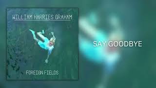 William Harries Graham quotSay Goodbyequot Official Audio [upl. by Nosa]