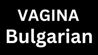 How to Pronounce quotVagina in Bulgarianquot Language how to say Vagina in Bulgarian [upl. by Hsaka]