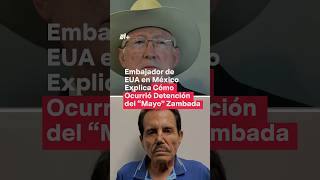 Embajador de EUA explica cómo ocurrió detención del Mayo Zambada  N Shorts [upl. by Asatan]