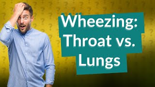 How to tell if wheezing is from the throat or lungs [upl. by Nwahsaj960]