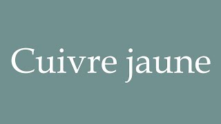 How to Pronounce Cuivre jaune Yellow copper Correctly in French [upl. by Aened688]