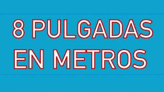 Cuánto es 8 PULGADAS en METROS  A cuántos metros equivalen ocho pulgadas [upl. by Ilyse]