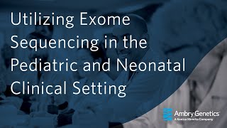 Utilizing Exome Sequencing in the Pediatric and Neonatal Clinical Setting  Webinar  Ambry Genetics [upl. by Scarlett]