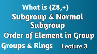 Lecture 3 Z8  Subgroup  Normal Subgroup  Order of Element in Group [upl. by Gronseth]