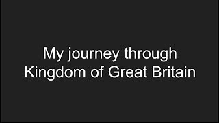 My journey through Kingdom of Great Britain [upl. by Lilly851]