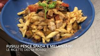 Le ricette del 56 Rosso Firenze  Fusilli Pesce Spada e Melanzane [upl. by Esyla]