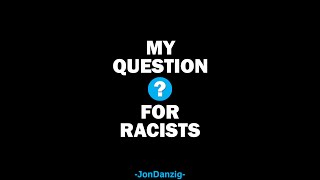 MY QUESTION FOR RACISTS [upl. by Eirotal990]