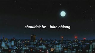 shouldnt be  luke chiang lyrics [upl. by Howlond]