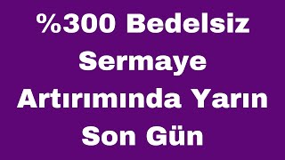 00 Bedelsiz Sermaye Artırımında Yarın Son Gün [upl. by Saitam]