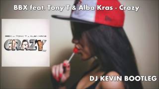 BBX feat Tony T amp Alba Kras  Crazy DJ KEVIN BOOTLEG [upl. by Aisnetroh]