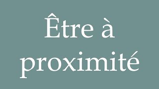 How to Pronounce Être à proximité Be nearby Correctly in French [upl. by Sissie847]