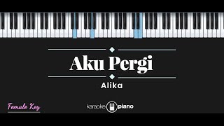 Aku Pergi  Alika KARAOKE PIANO  FEMALE KEY [upl. by Naic]