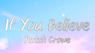 If You Believe  Patch Crowe Lyrics [upl. by Alauqahs]