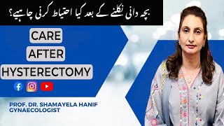 Care After Hysterctomy  After Uterus Removal  بچہ دانی کو ہٹانے کے بعد دیکھ بھال  Prof Shamayela [upl. by Alexina537]