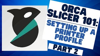 Orca Slicer 101 Mastering the Basics Creating a Printer Profile  Part 2 [upl. by Okiam]