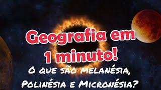 GEOGRAFIA EM 1 MINUTO O QUE SÃO MELANÉSIA POLINÉSIA E MICRONÉSIA [upl. by Berry]